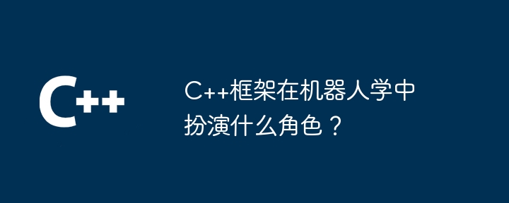 C++框架在机器人学中扮演什么角色？