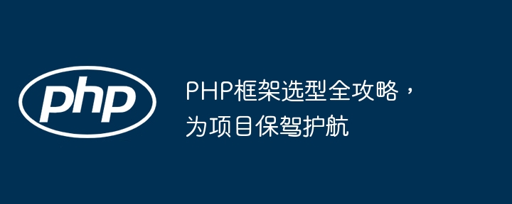 PHP框架选型全攻略，为项目保驾护航