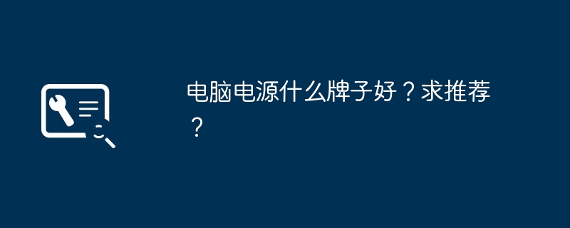 电脑电源什么牌子好？求推荐？