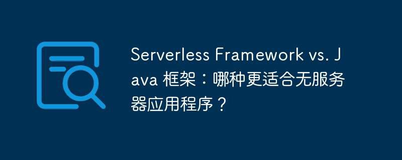 Serverless Framework vs. Java 框架：哪种更适合无服务器应用程序？