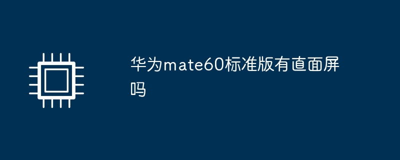 华为mate60标准版有直面屏吗