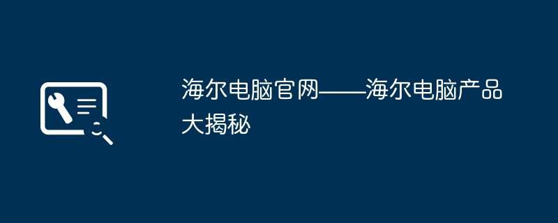 海尔电脑官网——海尔电脑产品大揭秘