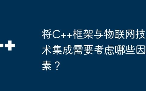 将C++框架与物联网技术集成需要考虑哪些因素？