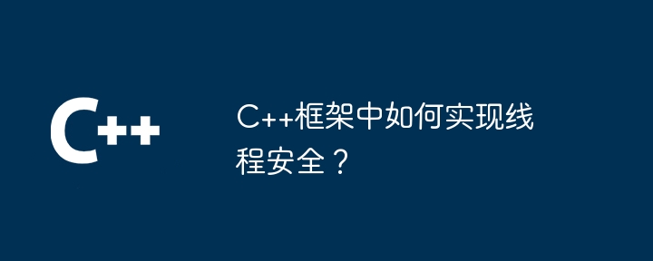 C++框架中如何实现线程安全？