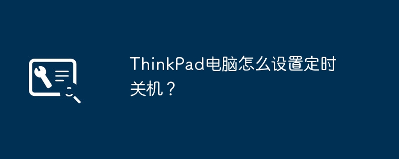 ThinkPad电脑怎么设置定时关机？