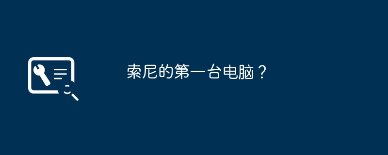 索尼的第一台电脑？