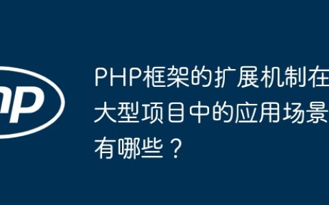 PHP框架的扩展机制在大型项目中的应用场景有哪些？