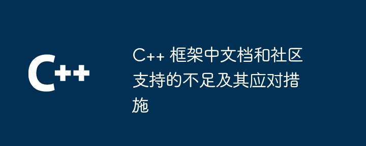 C++ 框架中文档和社区支持的不足及其应对措施