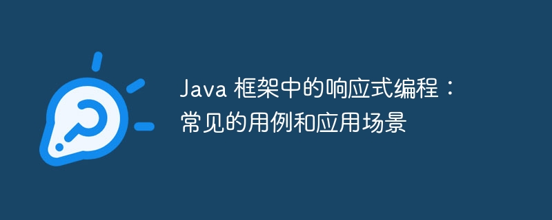 Java 框架中的响应式编程：常见的用例和应用场景