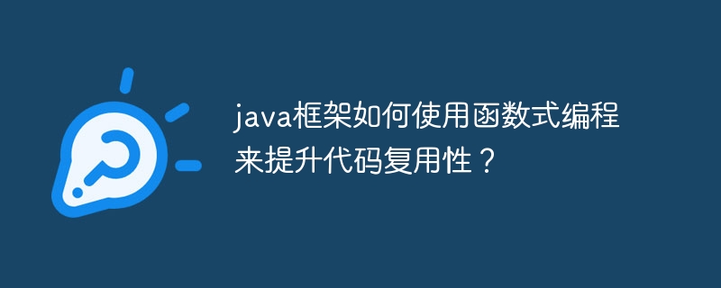 java框架如何使用函数式编程来提升代码复用性？