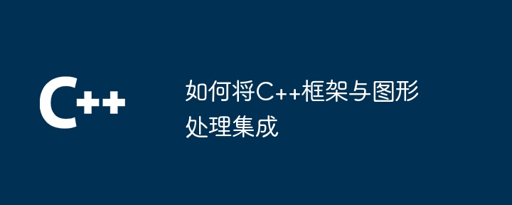 如何将C++框架与图形处理集成