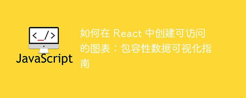 如何在 react 中创建可访问的图表：包容性数据可视化指南