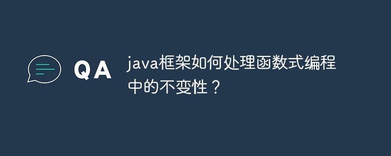 java框架如何处理函数式编程中的不变性？