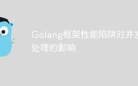 Golang框架性能陷阱对并发处理的影响