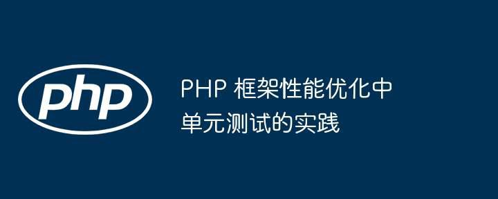 PHP 框架性能优化中单元测试的实践