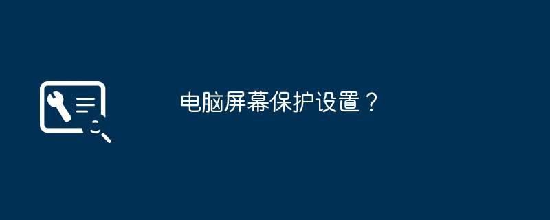 电脑屏幕保护设置？