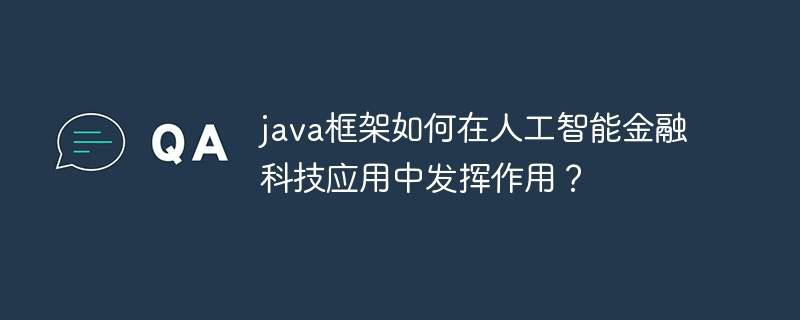 java框架如何在人工智能金融科技应用中发挥作用？