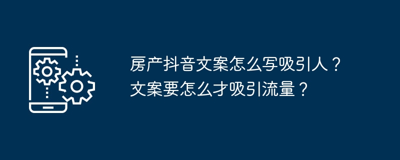 房产抖音文案怎么写吸引人？文案要怎么才吸引流量？