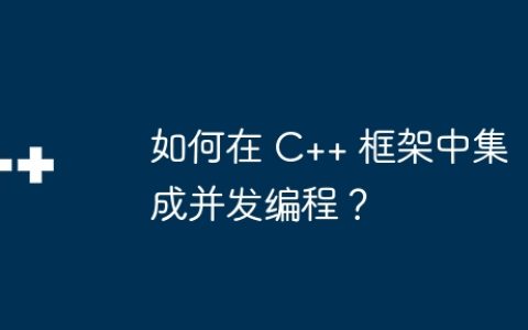 如何在 C++ 框架中集成并发编程？