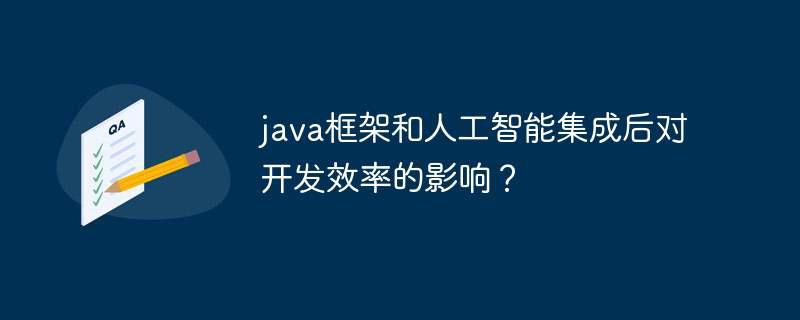 java框架和人工智能集成后对开发效率的影响？