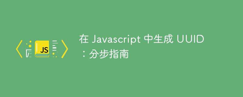 在 javascript 中生成 uuid：分步指南