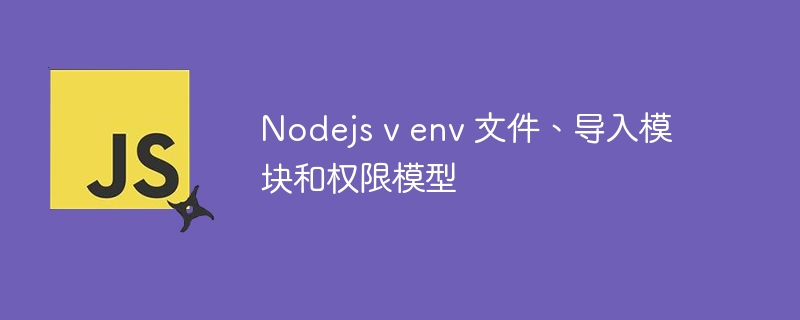 nodejs v env 文件、导入模块和权限模型