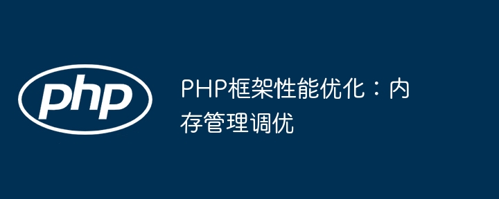 PHP框架性能优化：内存管理调优