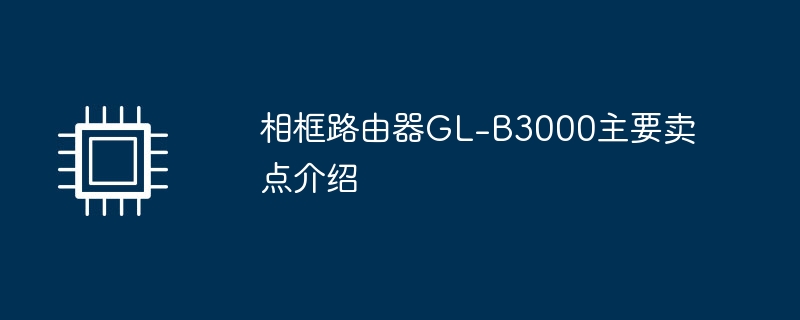 相框路由器gl-b3000主要卖点介绍