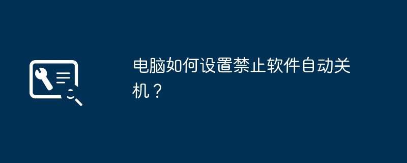 电脑如何设置禁止软件自动关机？