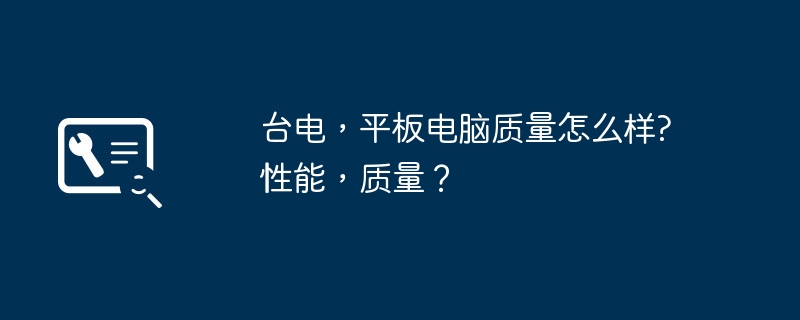 台电，平板电脑质量怎么样? 性能，质量？