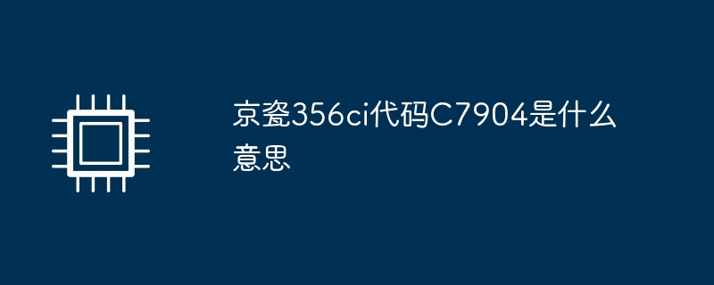 京瓷356ci代码c7904是什么意思