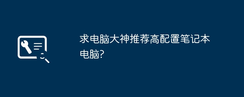 求电脑大神推荐高配置笔记本电脑?