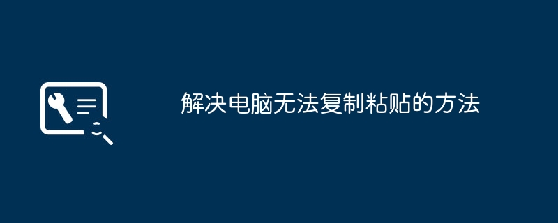 解决电脑无法复制粘贴的方法