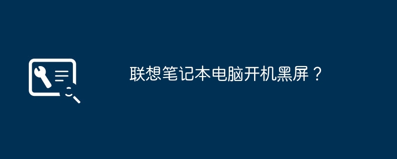 联想笔记本电脑开机黑屏？