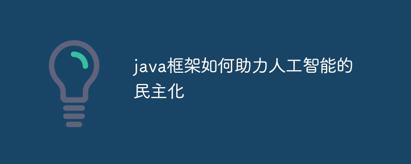 java框架如何助力人工智能的民主化