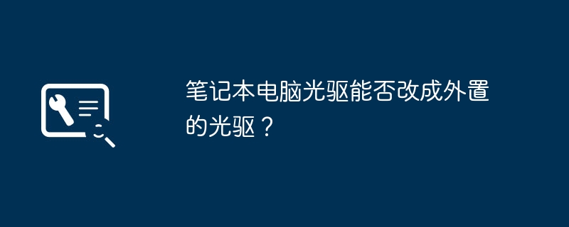 笔记本电脑光驱能否改成外置的光驱？