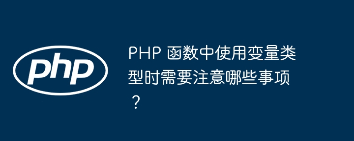 PHP 函数中使用变量类型时需要注意哪些事项？