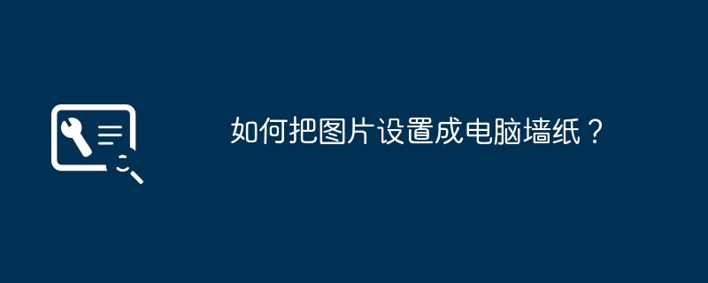 如何把图片设置成电脑墙纸？