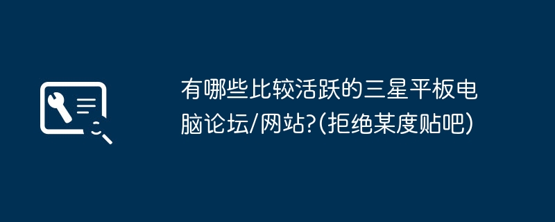 有哪些比较活跃的三星平板电脑论坛/网站?(拒绝某度贴吧)