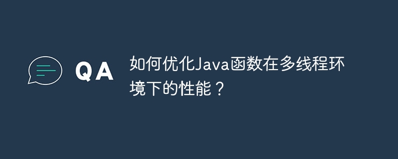 如何优化Java函数在多线程环境下的性能？