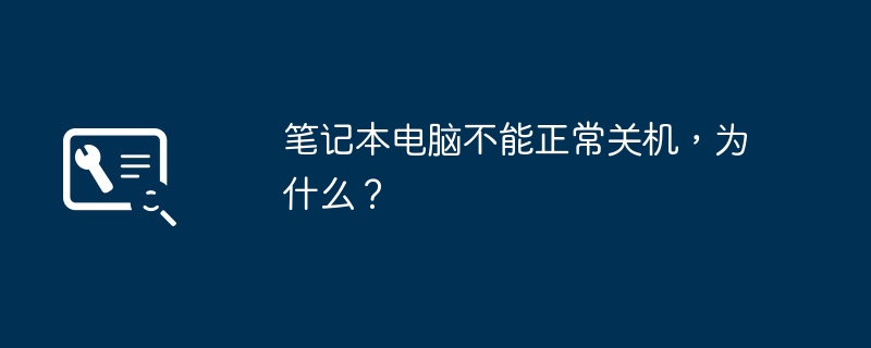 笔记本电脑不能正常关机，为什么？