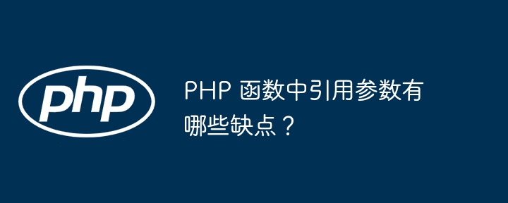 PHP 函数中引用参数有哪些缺点？