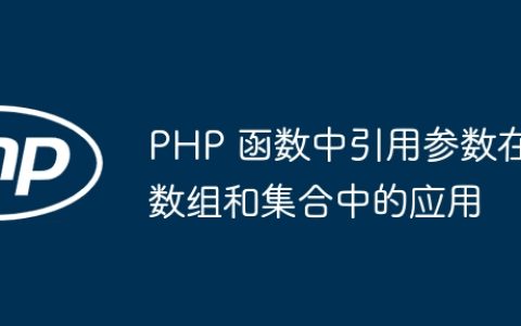 PHP 函数中引用参数在数组和集合中的应用