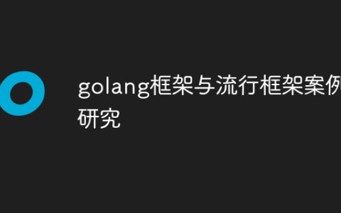 golang框架与流行框架案例研究