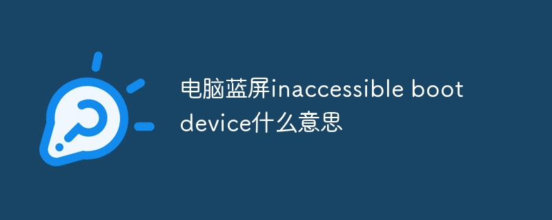 电脑蓝屏inaccessible boot device什么意思