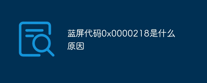 蓝屏代码0x0000218是什么原因