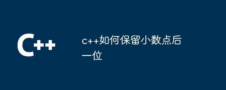 c++如何保留小数点后一位