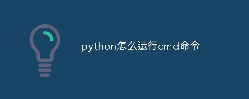 python怎么运行cmd命令