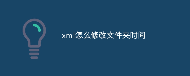 xml怎么修改文件夹时间