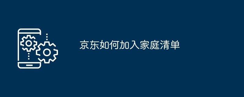 京东如何加入家庭清单